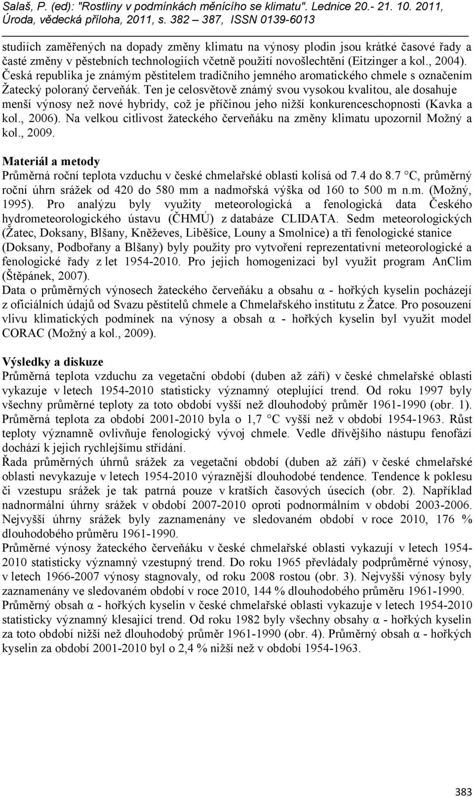 Ten je celosvětově známý svou vysokou kvalitou, ale dosahuje menší výnosy než nové hybridy, což je příčinou jeho nižší konkurenceschopnosti (Kavka a kol., 2006).