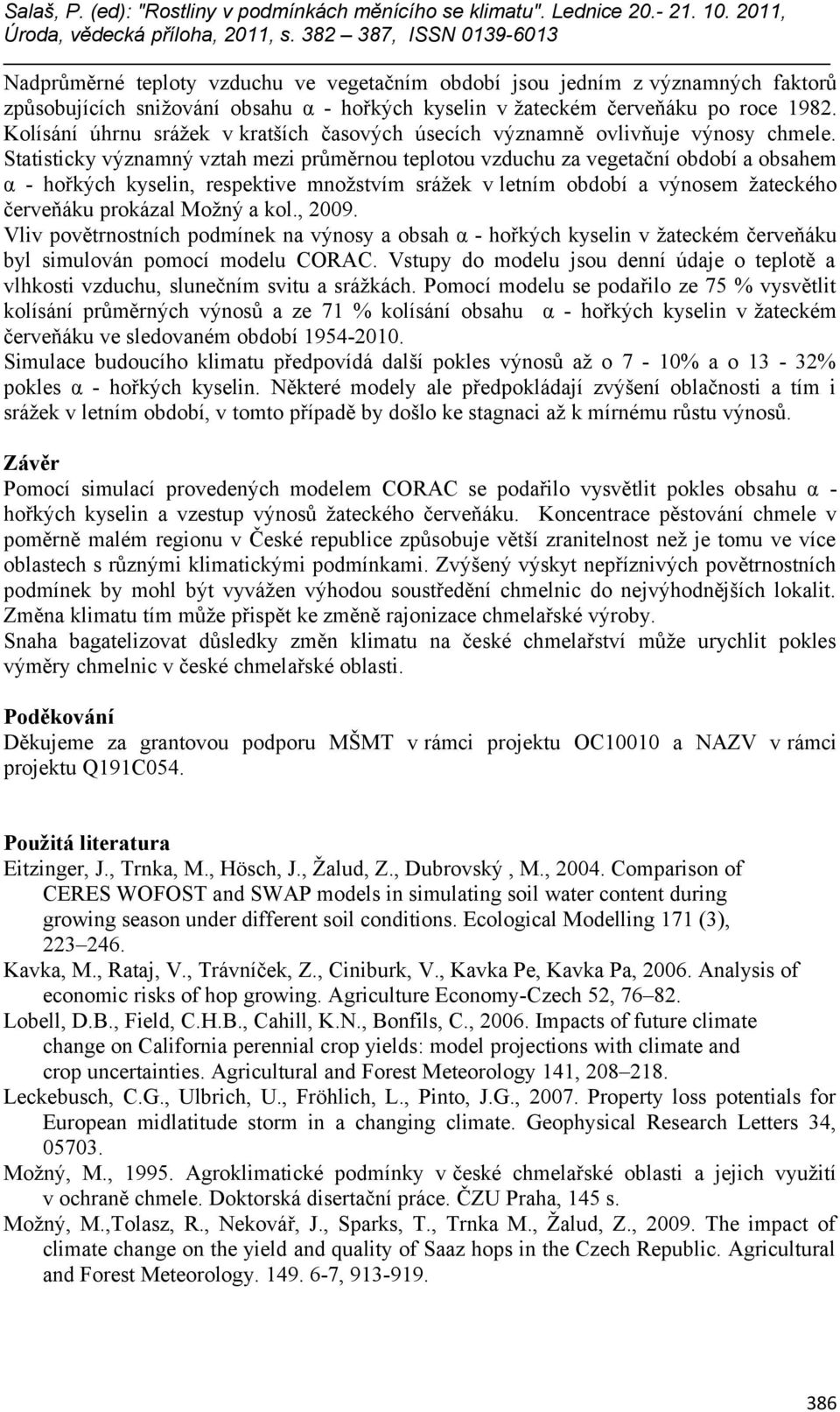 Statisticky významný vztah mezi průměrnou teplotou vzduchu za vegetační období a obsahem α - hořkých kyselin, respektive množstvím srážek v letním období a výnosem žateckého červeňáku prokázal Možný