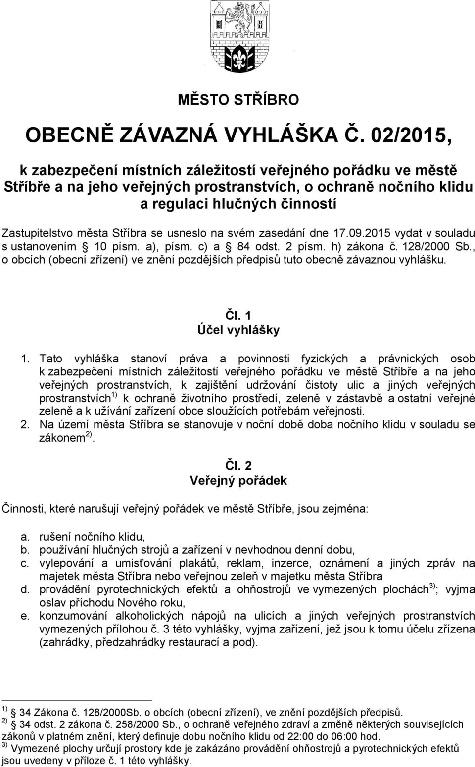 usneslo na svém zasedání dne 17.09.2015 vydat v souladu s ustanovením 10 písm. a), písm. c) a 84 odst. 2 písm. h) zákona č. 128/2000 Sb.