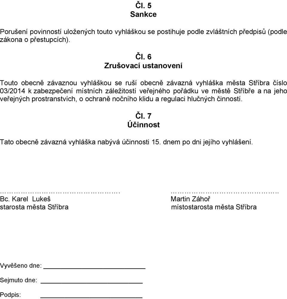 záležitostí veřejného pořádku ve městě Stříbře a na jeho veřejných prostranstvích, o ochraně nočního klidu a regulaci hlučných činností. Čl.