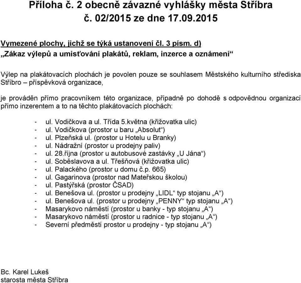 prováděn přímo pracovníkem této organizace, případně po dohodě s odpovědnou organizací přímo inzerentem a to na těchto plakátovacích plochách: - ul. Vodičkova a ul. Třída 5.