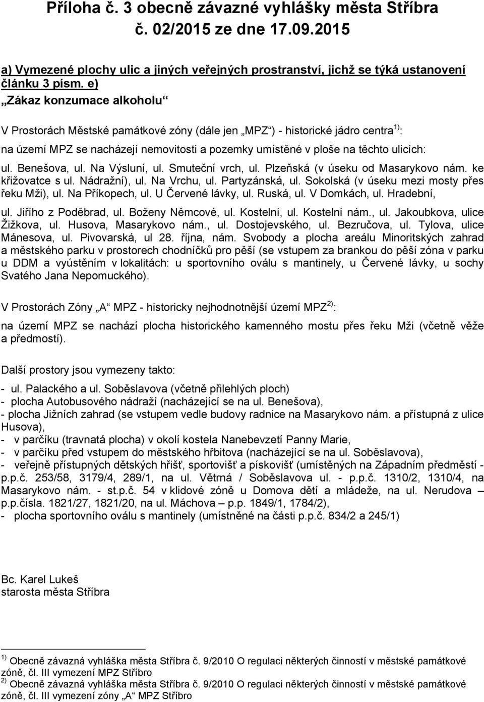 Benešova, ul. Na Výsluní, ul. Smuteční vrch, ul. Plzeňská (v úseku od Masarykovo nám. ke křižovatce s ul. Nádražní), ul. Na Vrchu, ul. Partyzánská, ul. Sokolská (v úseku mezi mosty přes řeku Mži), ul.