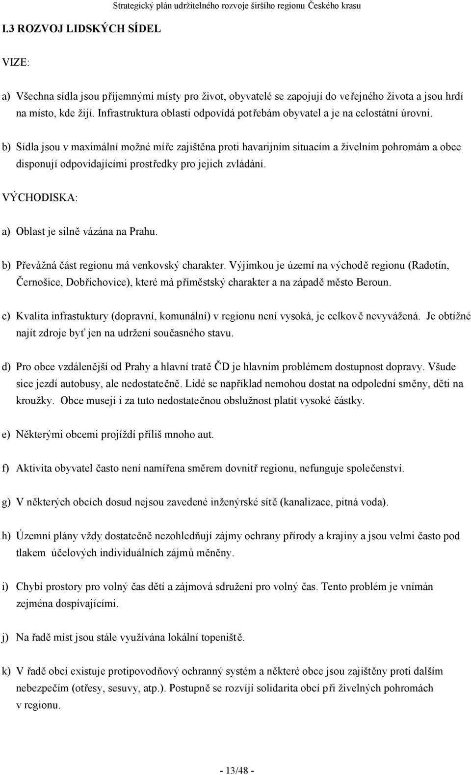 b) Sídla jsou v maximální možné míře zajištěna proti havarijním situacím a živelním pohromám a obce disponují odpovídajícími prostředky pro jejich zvládání.