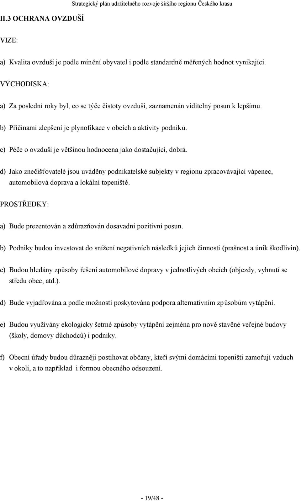 c) Péče o ovzduší je většinou hodnocena jako dostačující, dobrá. d) Jako znečišťovatelé jsou uváděny podnikatelské subjekty v regionu zpracovávající vápenec, automobilová doprava a lokální topeniště.