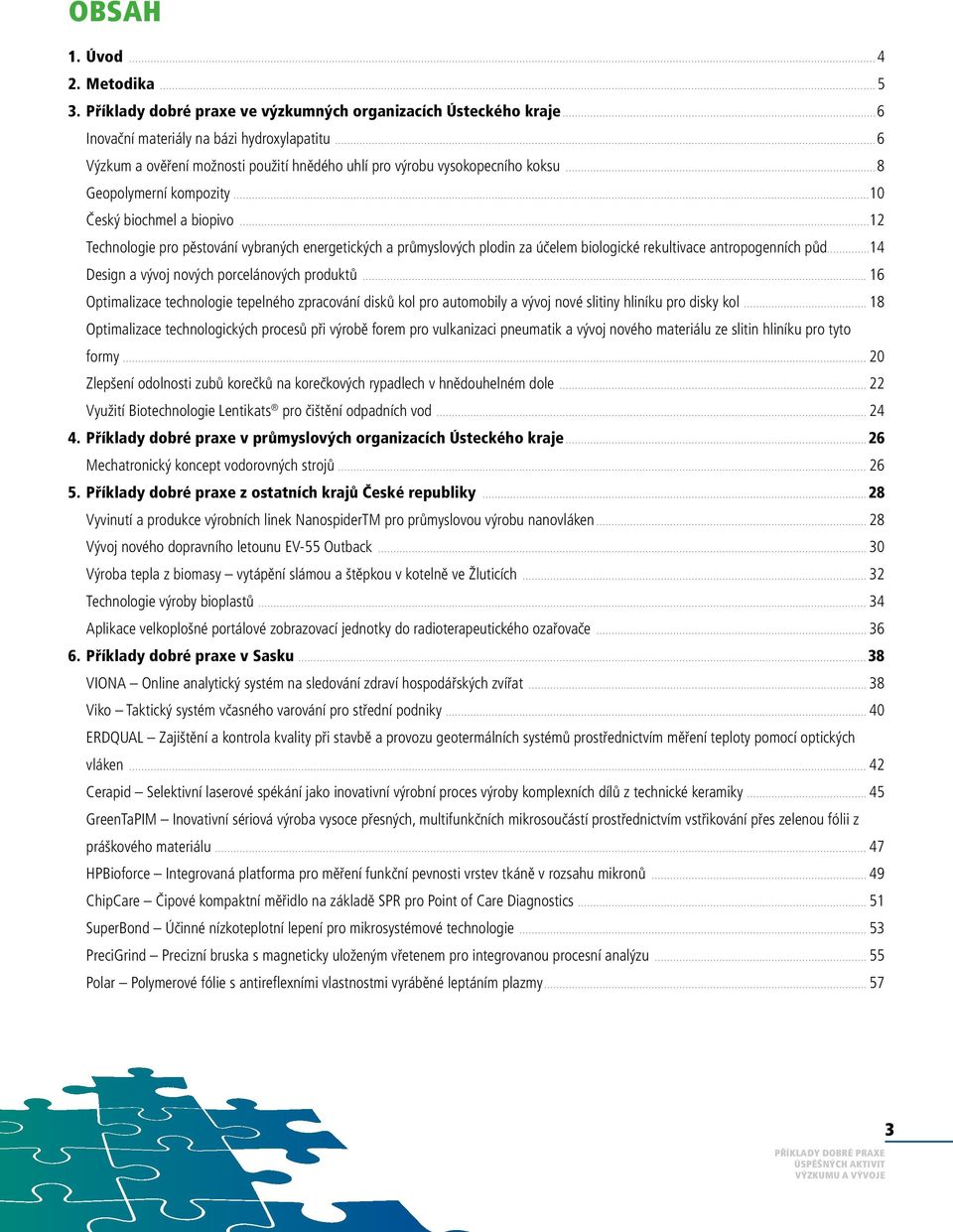 .. 12 Technologie pro pěstování vybraných energetických a průmyslových plodin za účelem biologické rekultivace antropogenních půd.... 14 Design a vývoj nových porcelánových produktů.