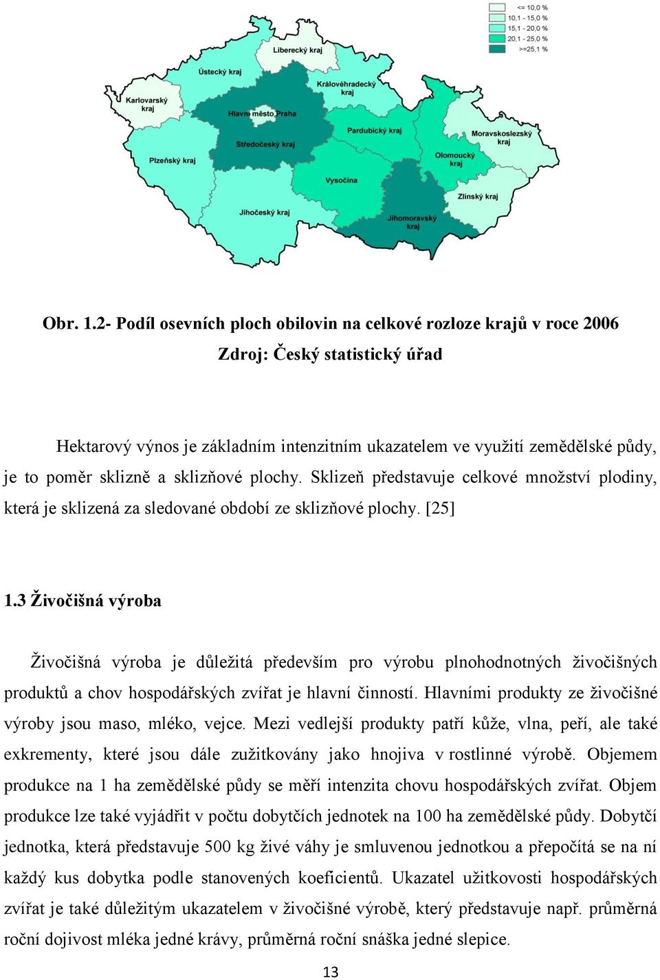 a sklizňové plochy. Sklizeň představuje celkové mnoţství plodiny, která je sklizená za sledované období ze sklizňové plochy. [25] 1.