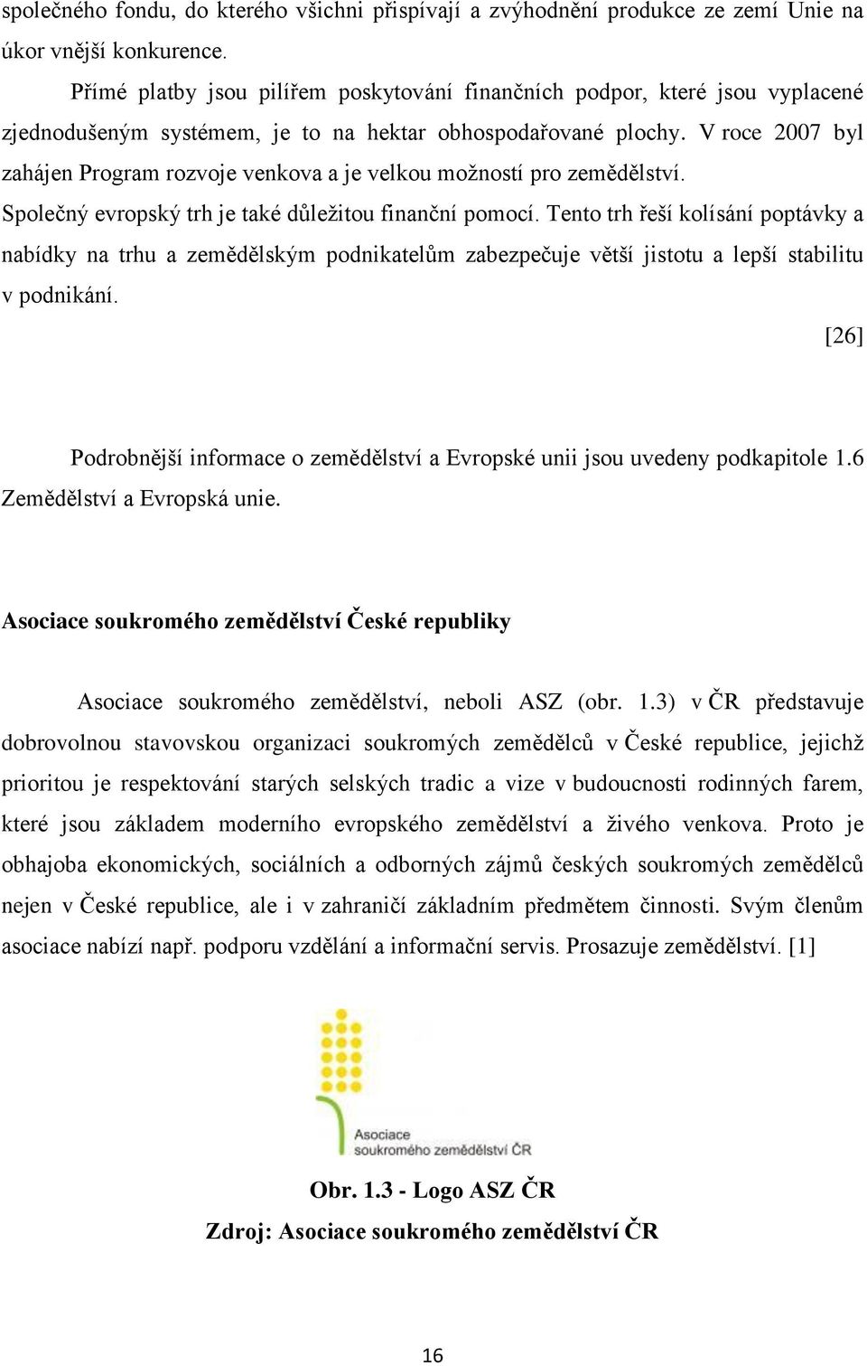 V roce 2007 byl zahájen Program rozvoje venkova a je velkou moţností pro zemědělství. Společný evropský trh je také důleţitou finanční pomocí.