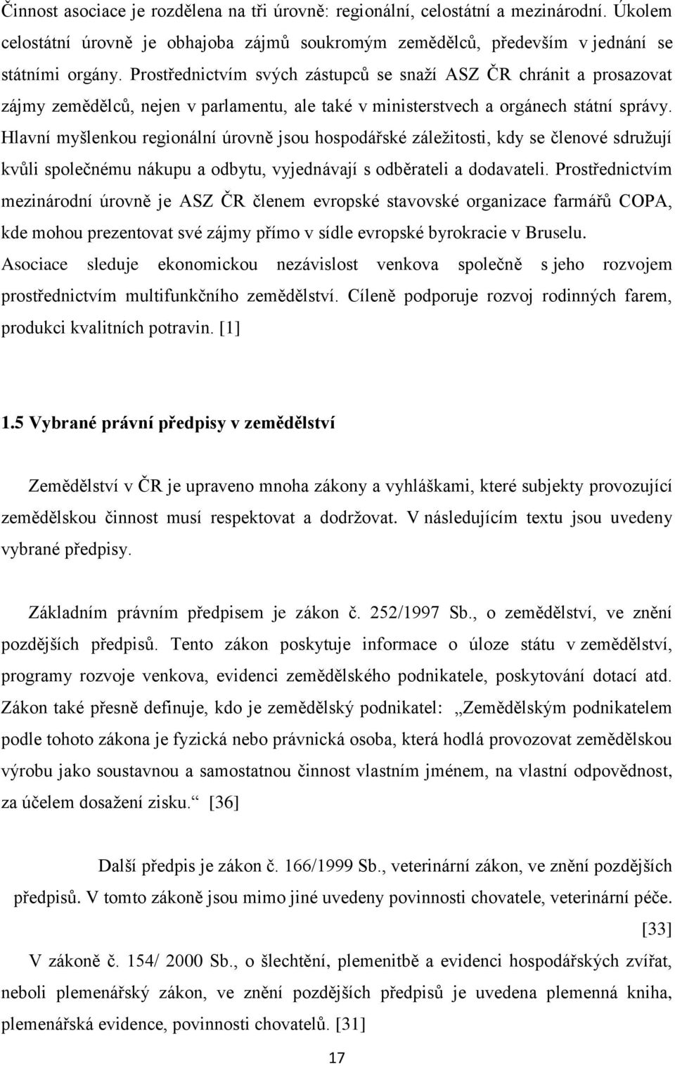 Hlavní myšlenkou regionální úrovně jsou hospodářské záleţitosti, kdy se členové sdruţují kvůli společnému nákupu a odbytu, vyjednávají s odběrateli a dodavateli.