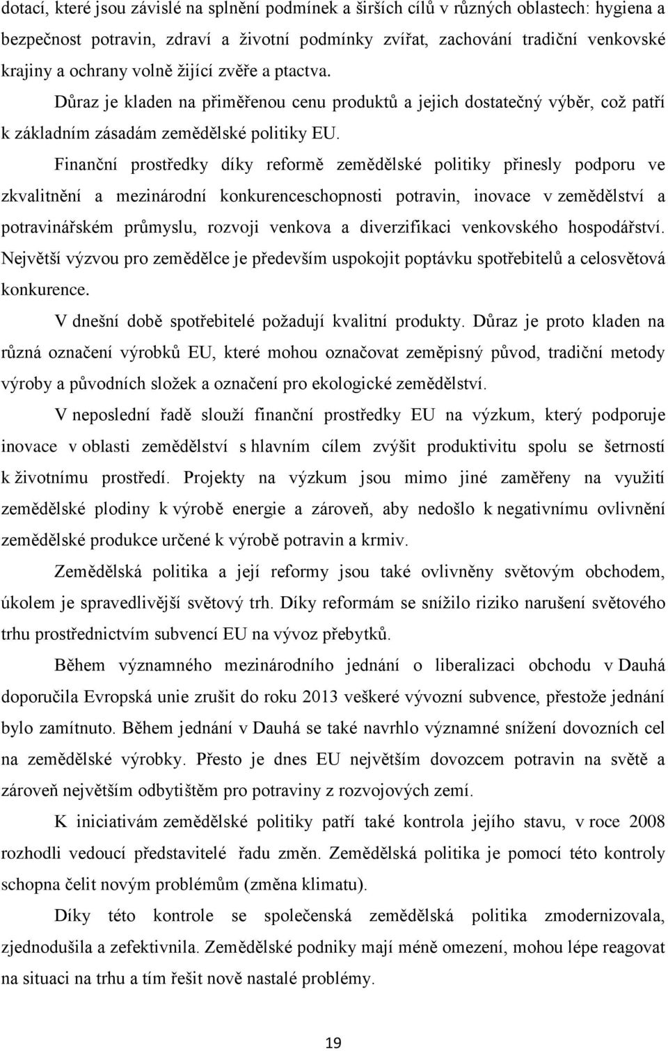 Finanční prostředky díky reformě zemědělské politiky přinesly podporu ve zkvalitnění a mezinárodní konkurenceschopnosti potravin, inovace v zemědělství a potravinářském průmyslu, rozvoji venkova a