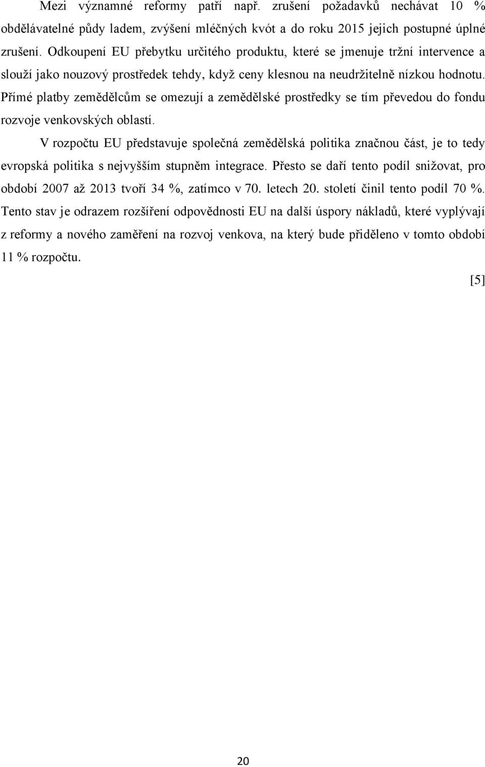 Přímé platby zemědělcům se omezují a zemědělské prostředky se tím převedou do fondu rozvoje venkovských oblastí.