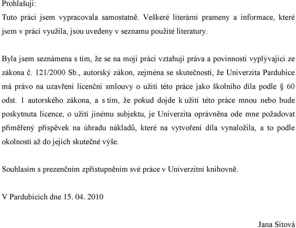 , autorský zákon, zejména se skutečností, ţe Univerzita Pardubice má právo na uzavření licenční smlouvy o uţití této práce jako školního díla podle 60 odst.