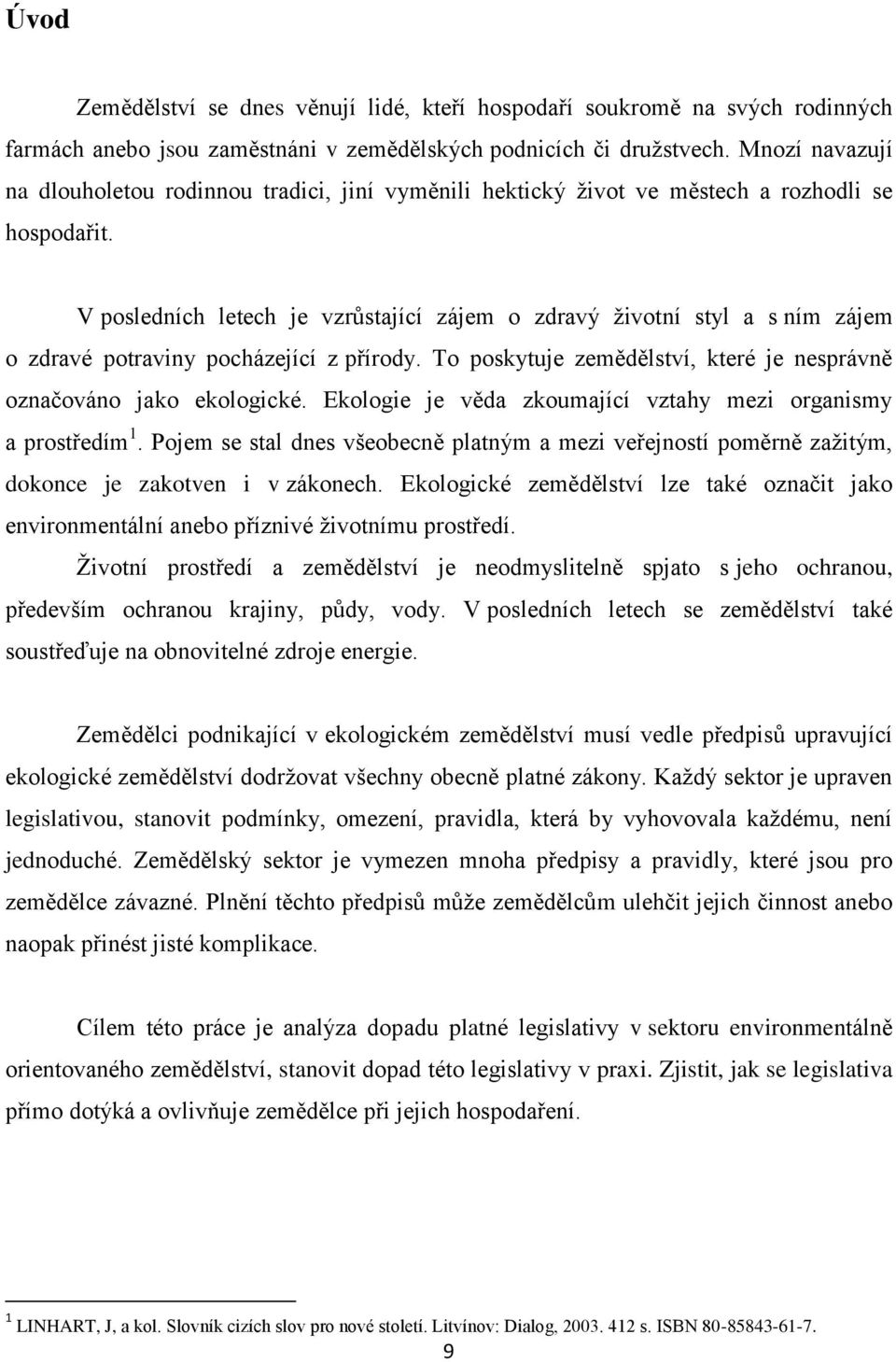 V posledních letech je vzrůstající zájem o zdravý ţivotní styl a s ním zájem o zdravé potraviny pocházející z přírody. To poskytuje zemědělství, které je nesprávně označováno jako ekologické.