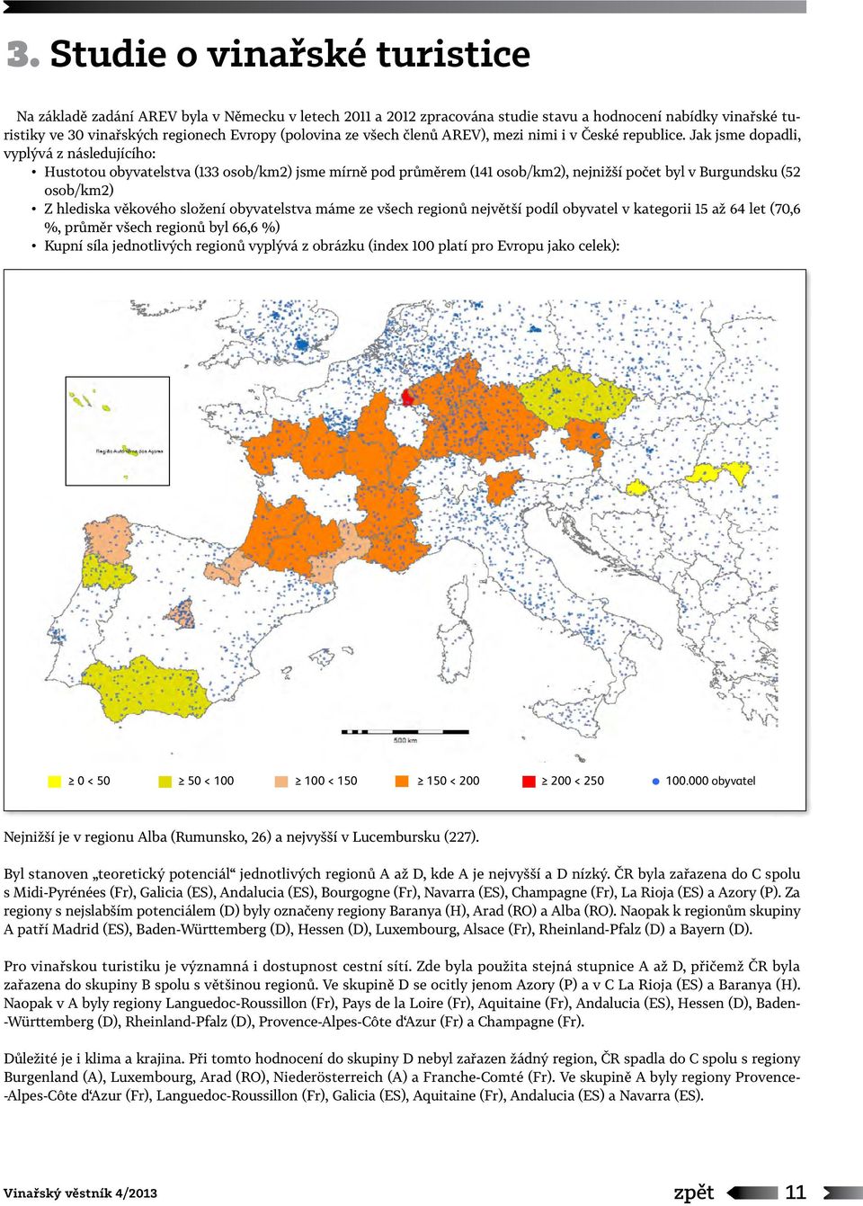 Jak jsme dopadli, vyplývá z následujícího: Hustotou obyvatelstva (133 osob/km2) jsme mírně pod průměrem (141 osob/km2), nejnižší počet byl v Burgundsku (52 osob/km2) Z hlediska věkového složení