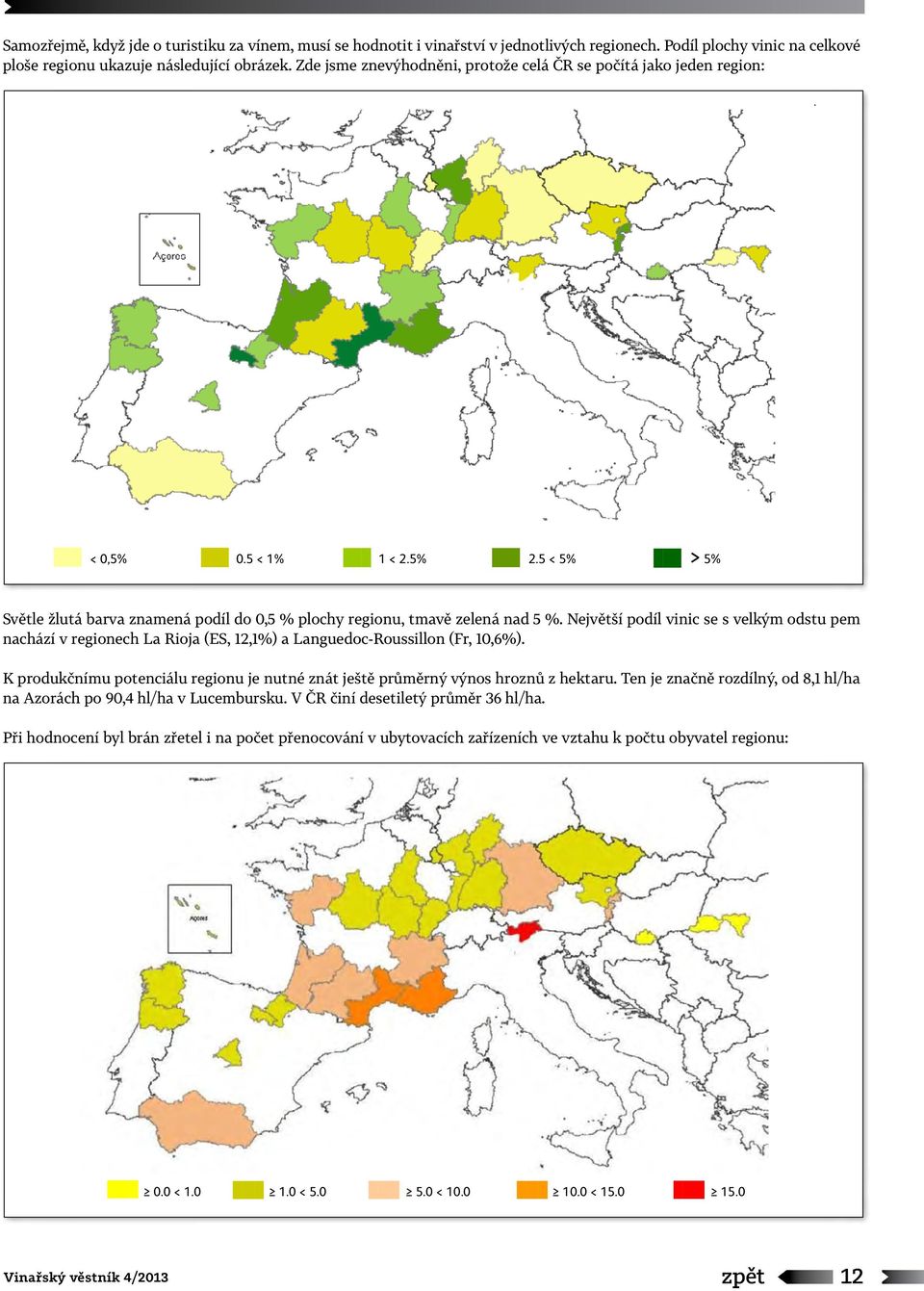 Největší podíl vinic se s velkým odstu pem nachází v regionech La Rioja (ES, 12,1%) a Languedoc -Roussillon (Fr, 10,6%).