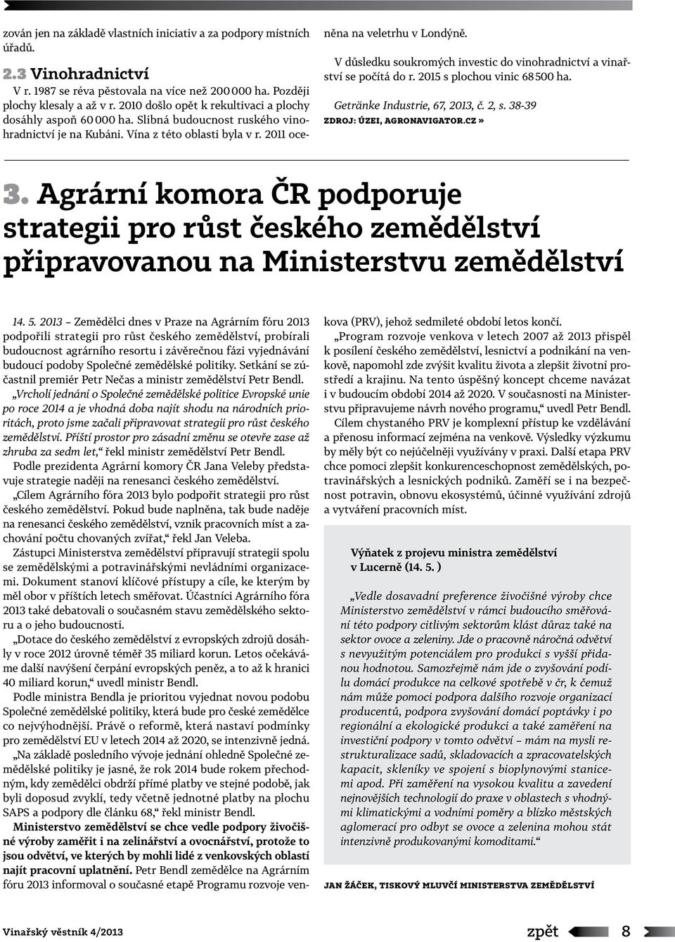 V důsledku soukromých investic do vinohradnictví a vinařství se počítá do r. 2015 s plochou vinic 68 500 ha. Getränke Industrie, 67, 2013, č. 2, s. 38-39 zdroj: ÚZEI, Agronavigator.cz» 3.