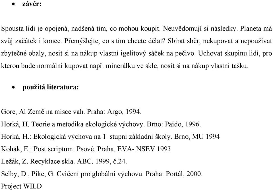 minerálku ve skle, nosit si na nákup vlastní tašku. použitá literatura: Gore, Al Země na misce vah. Praha: Argo, 1994. Horká, H. Teorie a metodika ekologické výchovy. Brno: Paido, 1996.