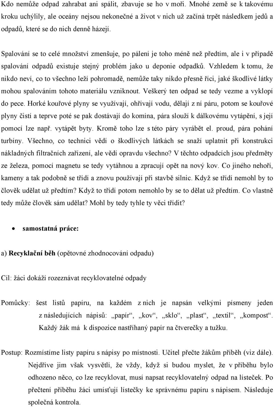 Spalování se to celé množství zmenšuje, po pálení je toho méně než předtím, ale i v případě spalování odpadů existuje stejný problém jako u deponie odpadků.