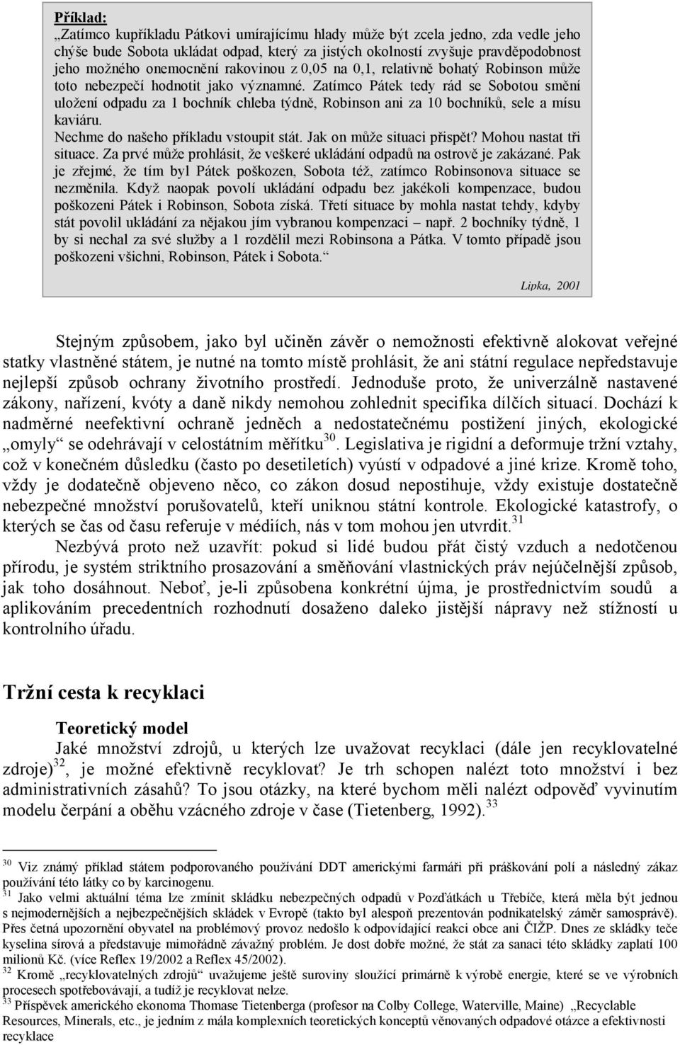 Zatímco Pátek tedy rád se Sobotou smění uložení odpadu za 1 bochník chleba týdně, Robinson ani za 10 bochníků, sele a mísu kaviáru. Nechme do našeho příkladu vstoupit stát.