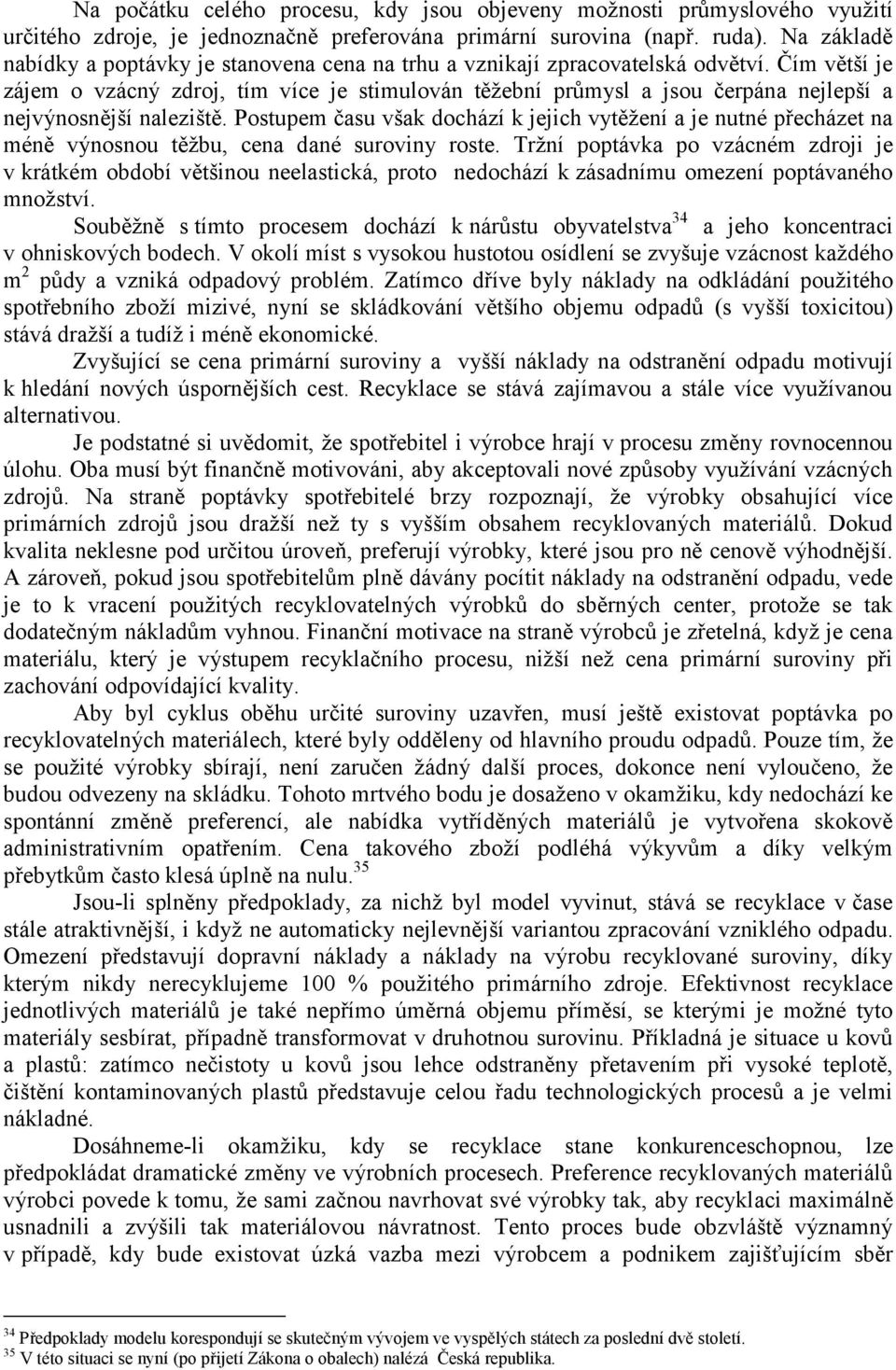 Čím větší je zájem o vzácný zdroj, tím více je stimulován těžební průmysl a jsou čerpána nejlepší a nejvýnosnější naleziště.