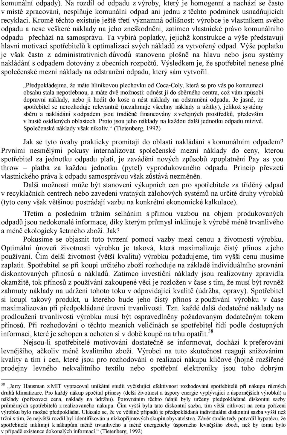 Ta vybírá poplatky, jejichž konstrukce a výše představují hlavní motivaci spotřebitelů k optimalizaci svých nákladů za vytvořený odpad.