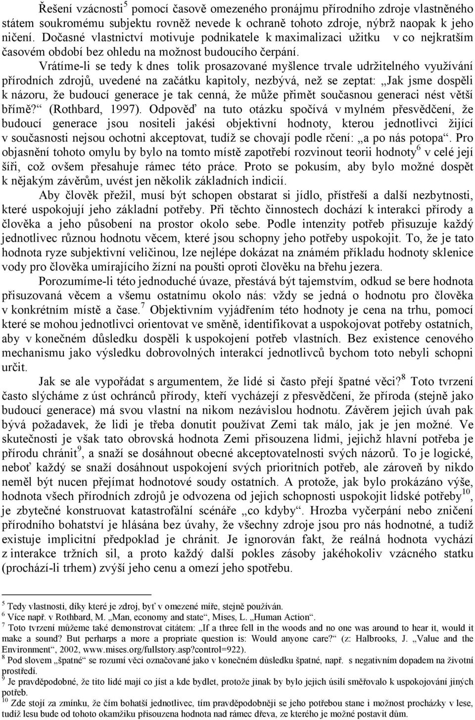 Vrátíme-li se tedy k dnes tolik prosazované myšlence trvale udržitelného využívání přírodních zdrojů, uvedené na začátku kapitoly, nezbývá, než se zeptat: Jak jsme dospěli k názoru, že budoucí