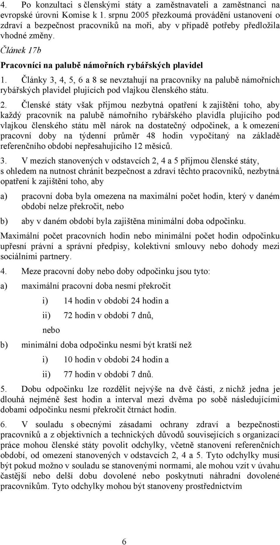 Články 3, 4, 5, 6 a 8 se nevztahují na pracovníky na palubě námořních rybářských plavidel plujících pod vlajkou členského státu. 2.