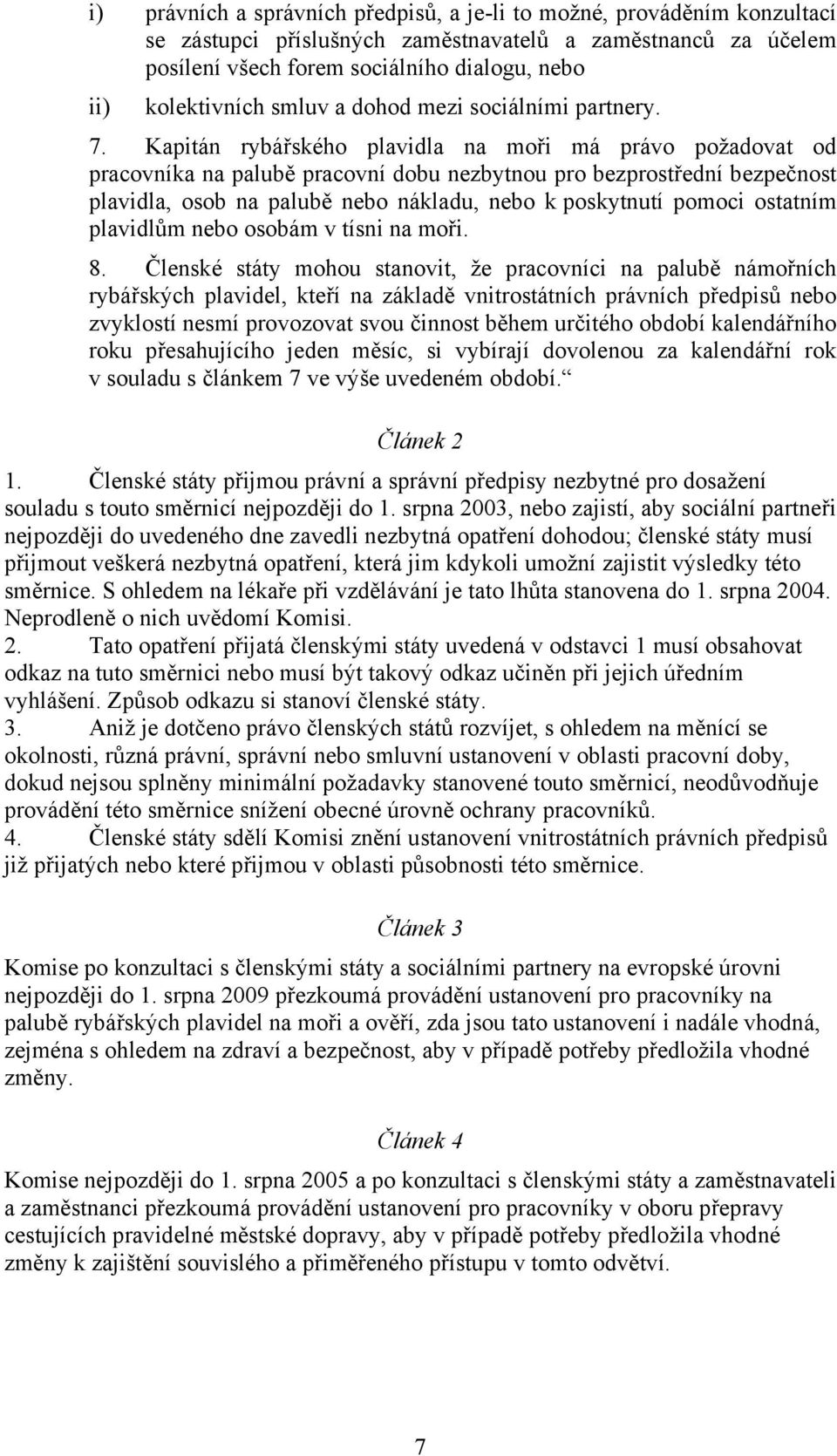 Kapitán rybářského plavidla na moři má právo požadovat od pracovníka na palubě pracovní dobu nezbytnou pro bezprostřední bezpečnost plavidla, osob na palubě nebo nákladu, nebo k poskytnutí pomoci