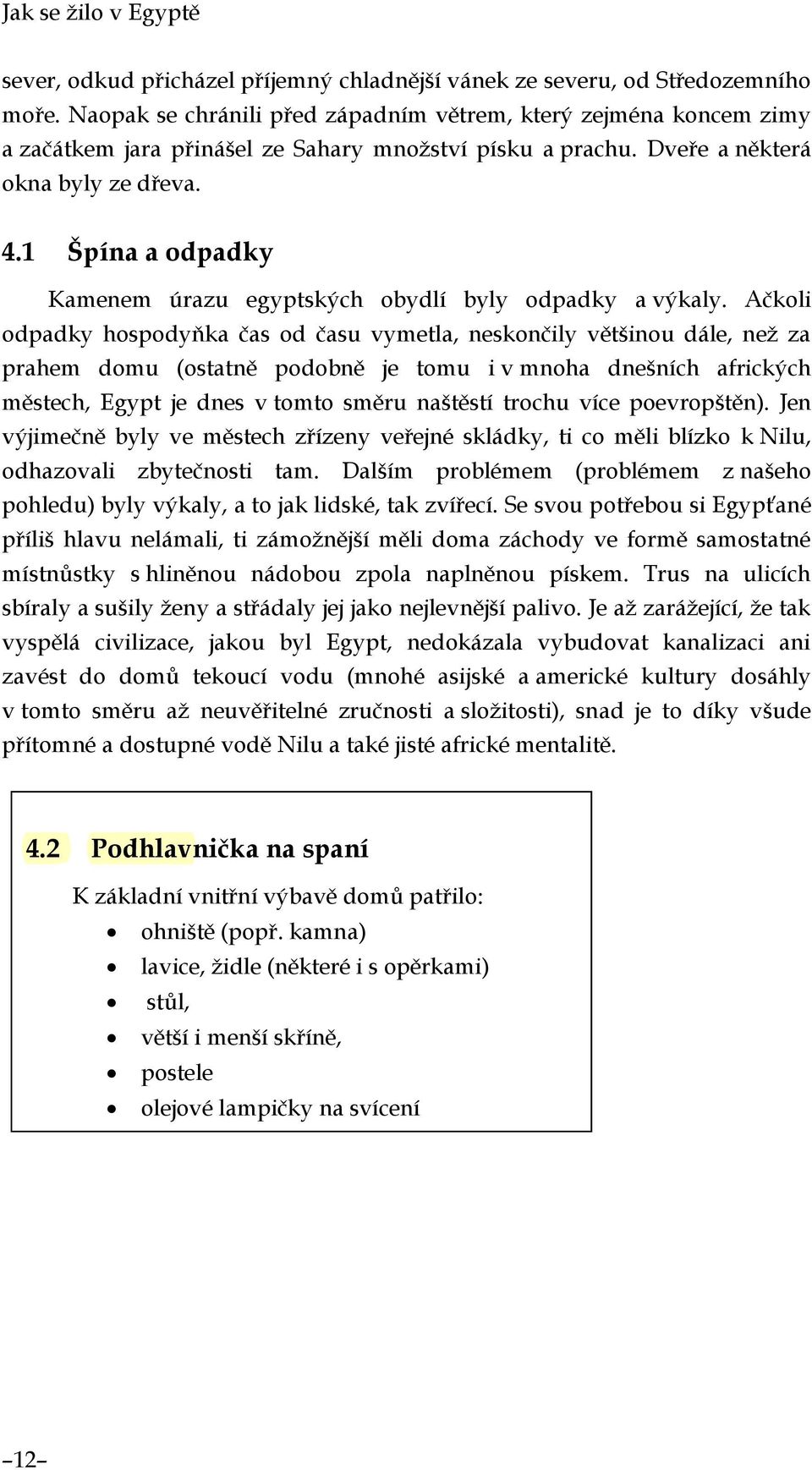 1 Špína a odpadky Kamenem úrazu egyptských obydlí byly odpadky a výkaly.