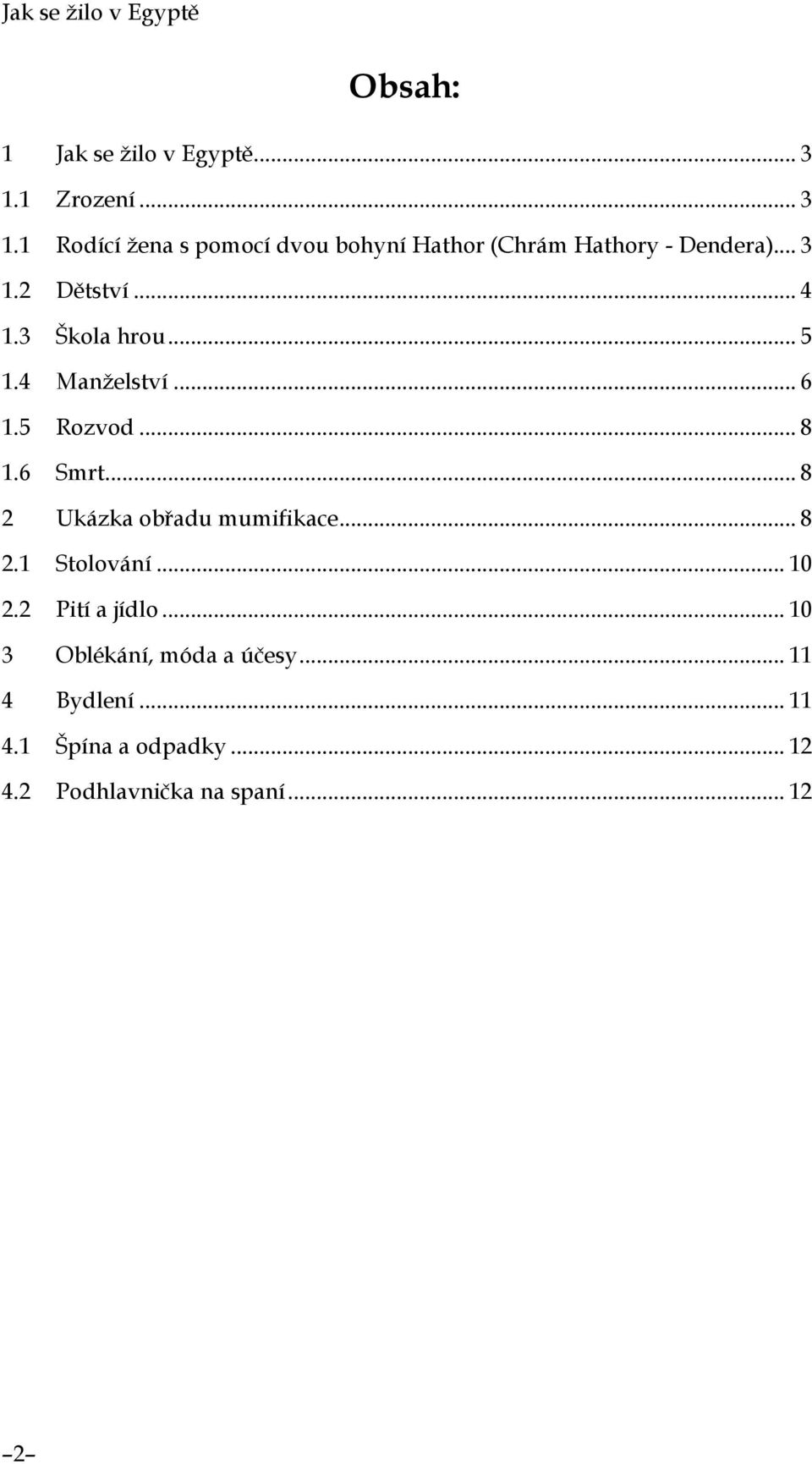 .. 4 1.3 Škola hrou... 5 1.4 Manželství... 6 1.5 Rozvod... 8 1.6 Smrt... 8 2 Ukázka obřadu mumifikace.