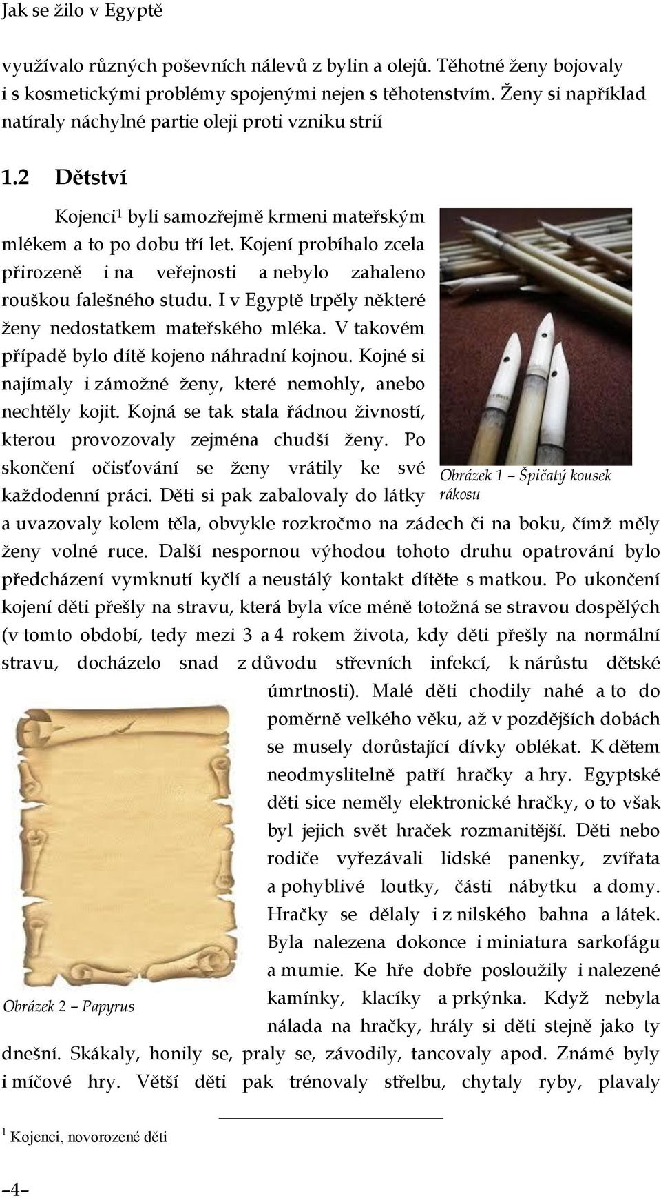 Kojení probíhalo zcela přirozeně i na veřejnosti a nebylo zahaleno rouškou falešného studu. I v Egyptě trpěly některé ženy nedostatkem mateřského mléka.