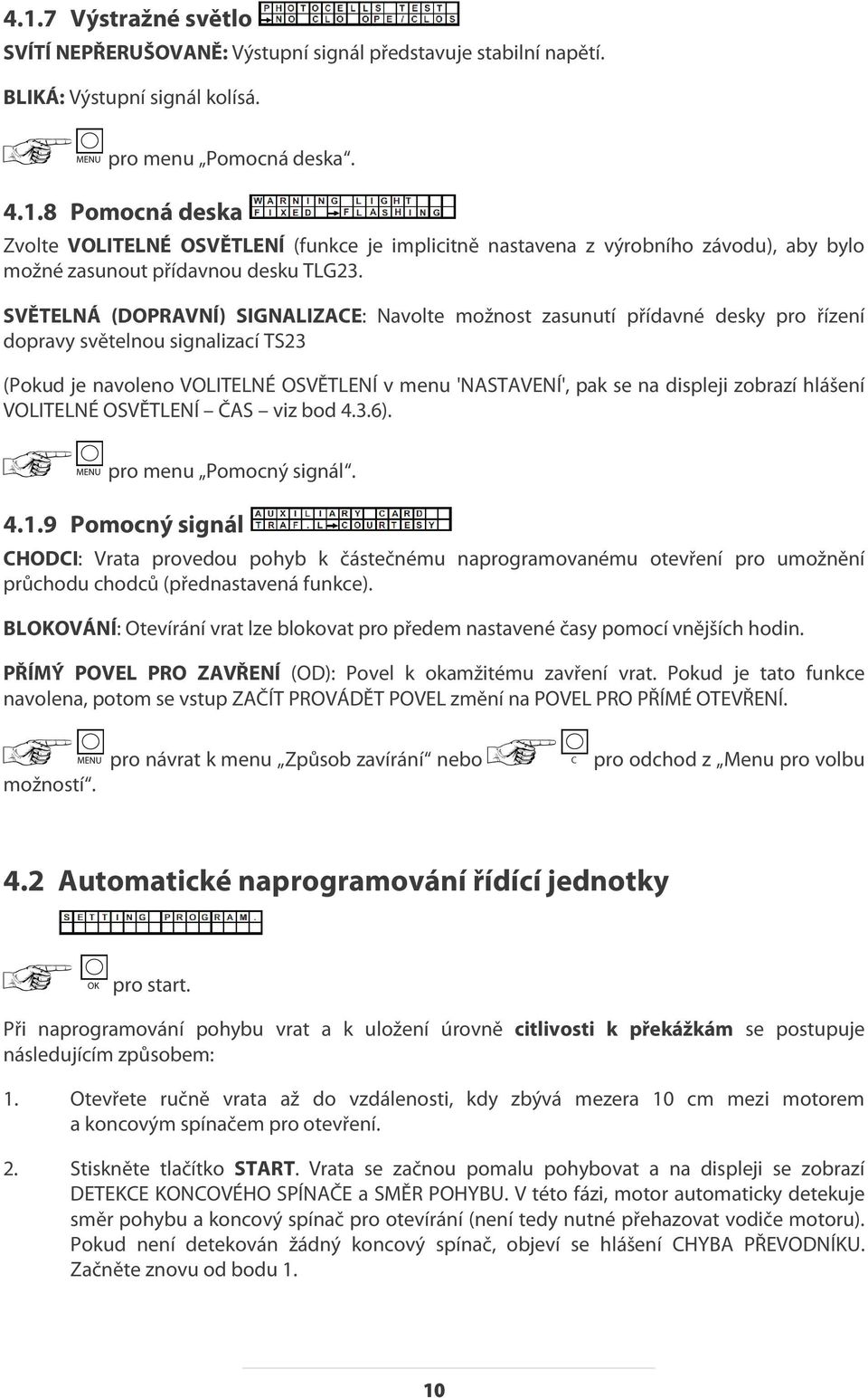 zobrazí hlášení VOLITELNÉ OSVĚTLENÍ ČAS viz bod 4.3.6). pro menu Pomocný signál. 4.1.