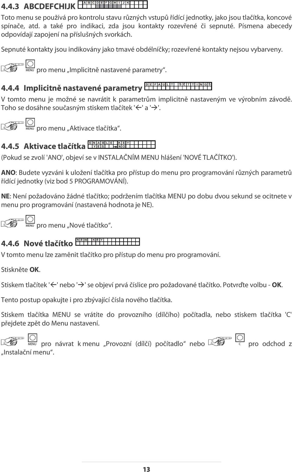 4.4 Implicitně nastavené parametry V tomto menu je možné se navrátit k parametrům implicitně nastaveným ve výrobním závodě. Toho se dosáhne současným stiskem tlačítek '' a ''.