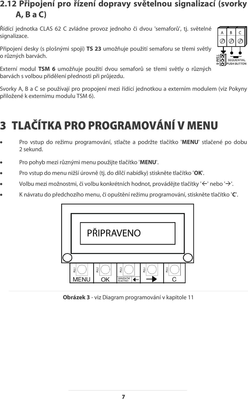 Externí modul TSM 6 umožňuje použití dvou semaforů se třemi světly o různých barvách s volbou přidělení přednosti při průjezdu.