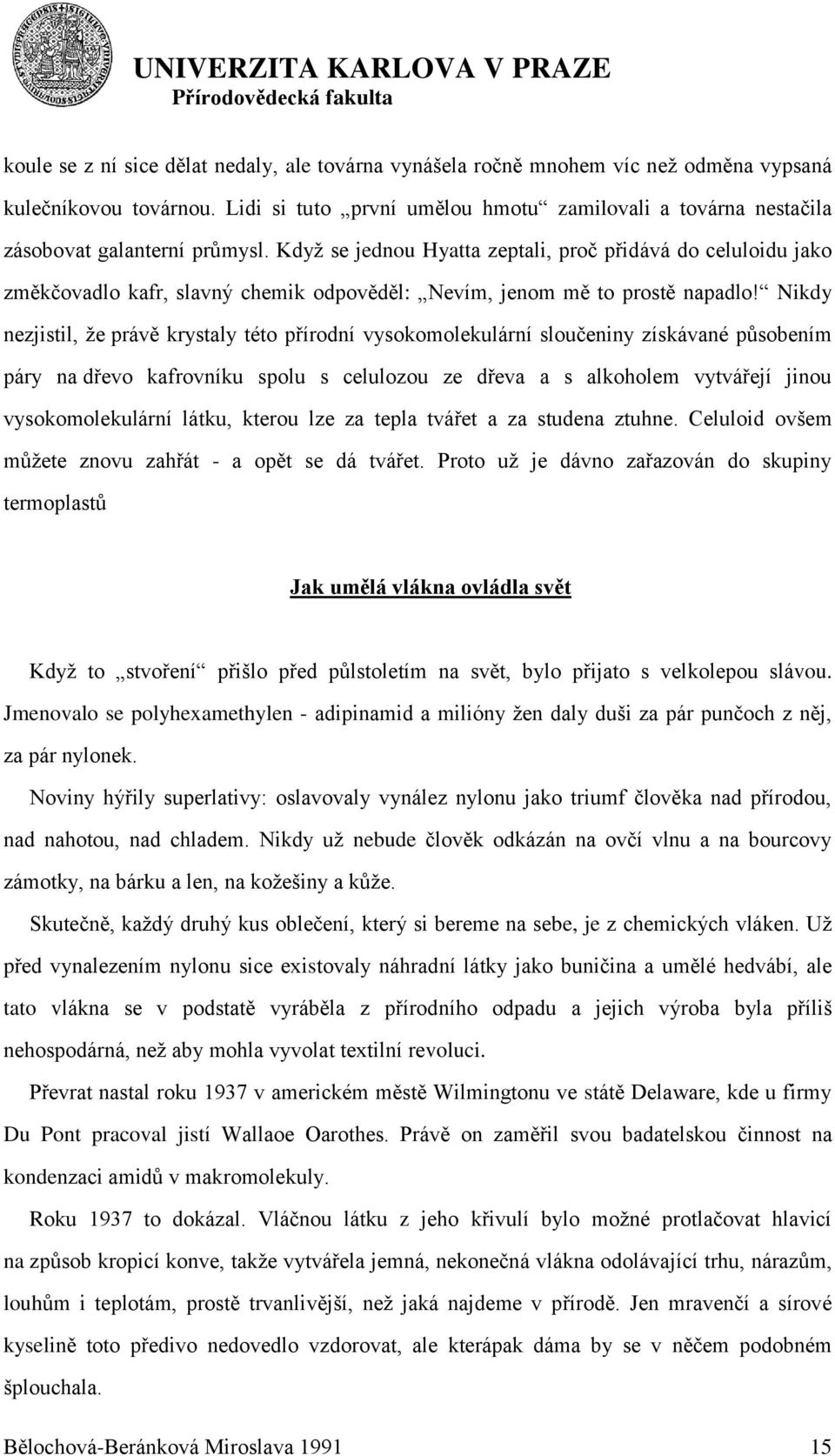 Kdyţ se jednou Hyatta zeptali, proč přidává do celuloidu jako změkčovadlo kafr, slavný chemik odpověděl: Nevím, jenom mě to prostě napadlo!