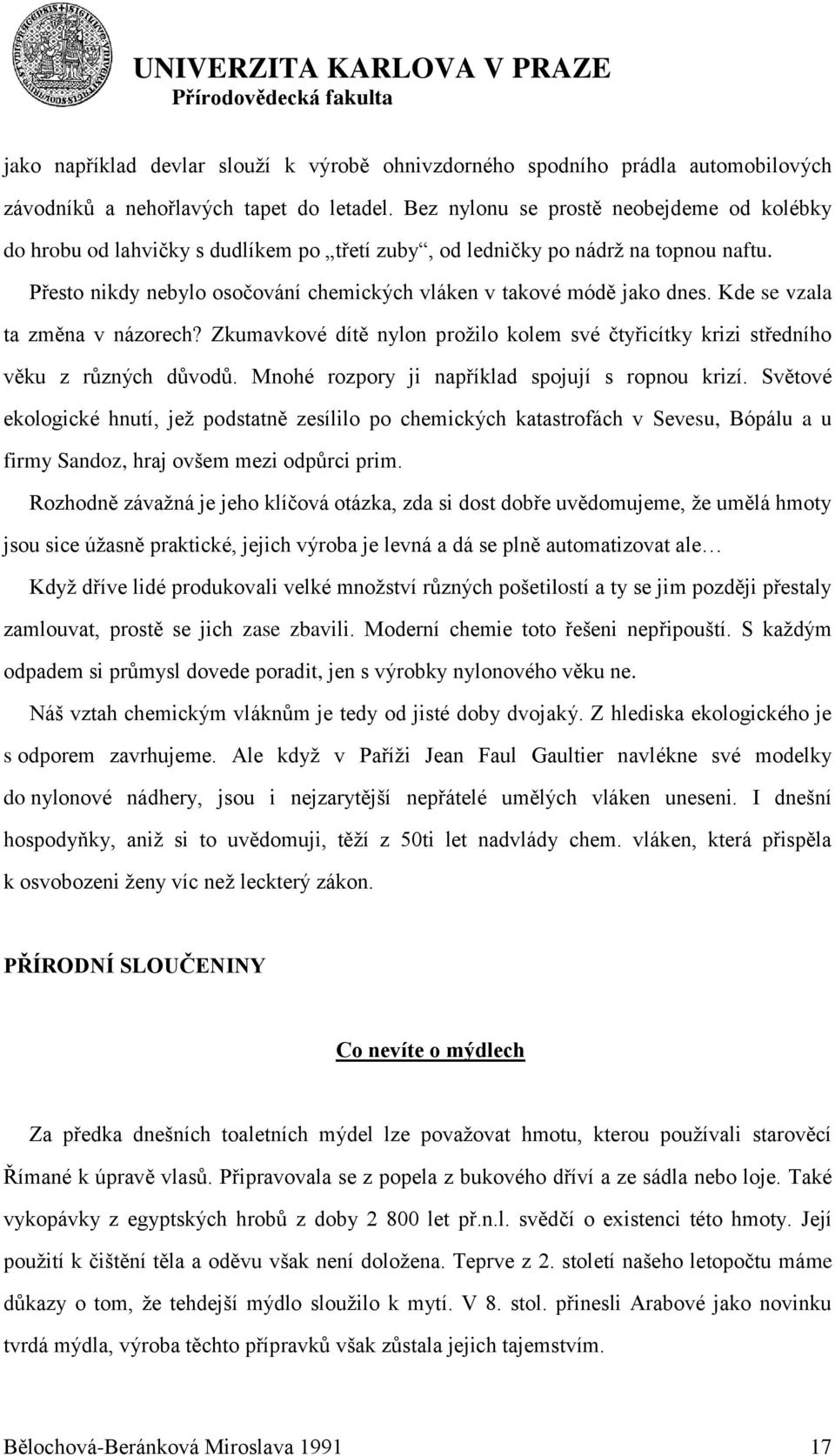 Kde se vzala ta změna v názorech? Zkumavkové dítě nylon proţilo kolem své čtyřicítky krizi středního věku z různých důvodů. Mnohé rozpory ji například spojují s ropnou krizí.