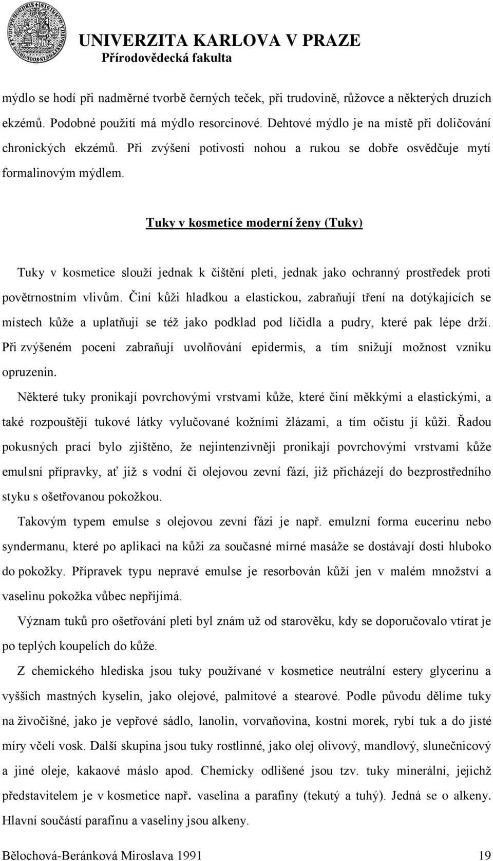 Tuky v kosmetice moderní ženy (Tuky) Tuky v kosmetice slouţí jednak k čištění pleti, jednak jako ochranný prostředek proti povětrnostním vlivům.