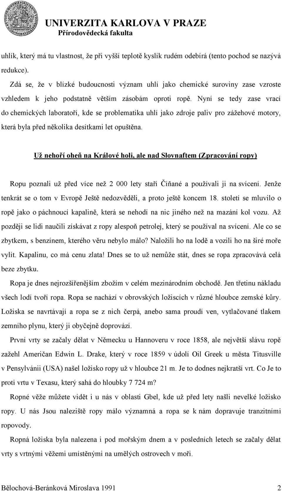 Nyní se tedy zase vrací do chemických laboratoří, kde se problematika uhlí jako zdroje paliv pro záţehové motory, která byla před několika desítkami let opuštěna.