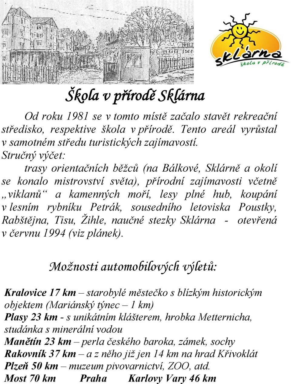 Petrák, sousedního letoviska Poustky, Rabštějna, Tisu, Žihle, naučné stezky Sklárna - otevřená v červnu 1994 (viz plánek).