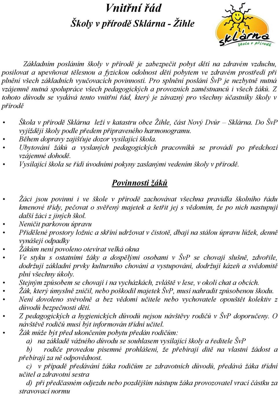 Z tohoto důvodu se vydává tento vnitřní řád, který je závazný pro všechny účastníky školy v přírodě Škola v přírodě Sklárna leží v katastru obce Žihle, část Nový Dvůr Sklárna.