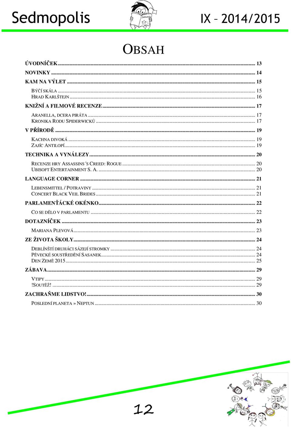 .. 21 LEBENSMITTEL / POTRAVINY... 21 CONCERT BLACK VEIL BRIDES... 21 PARLAMENŤÁCKÉ OKÉNKO... 22 CO SE DĚLO V PARLAMENTU... 22 DOTAZNÍČEK... 23 MARIANA PLEVOVÁ... 23 ZE ŽIVOTA ŠKOLY.