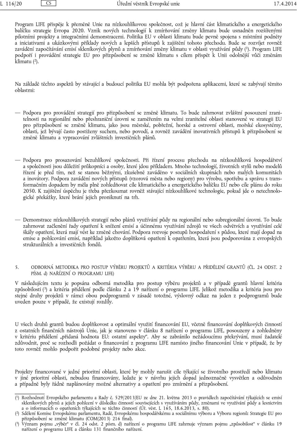 Politika EU v oblasti klimatu bude pevně spojena s místními podněty a iniciativami a ukázkovými příklady nových a lepších přístupů k zajištění tohoto přechodu.