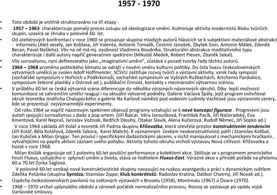 Od ateliérových konfrontacív roce 1960 se prosazuje skupina mladých autorůhlásících se k subjektivnímateriálovéabstrakci - informelu (Alešveselý, Jan Koblasa, JiříValenta, Antonín Tomalík, Čestmír