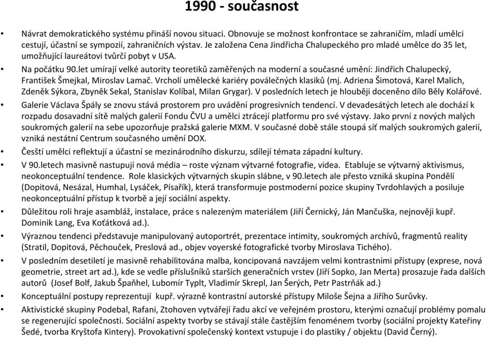 let umírajívelkéautority teoretikůzaměřených na modernía současnéumění: Jindřich Chalupecký, František Šmejkal, Miroslav Lamač. Vrcholíuměleckékariéry poválečných klasiků(mj.