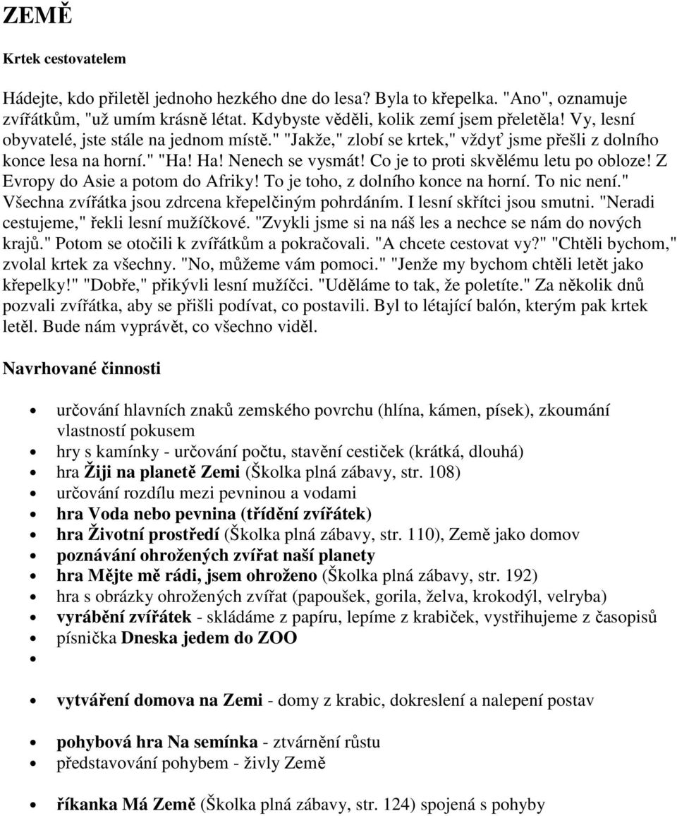 Z Evropy do Asie a potom do Afriky! To je toho, z dolního konce na horní. To nic není." Všechna zvířátka jsou zdrcena křepelčiným pohrdáním. I lesní skřítci jsou smutni.