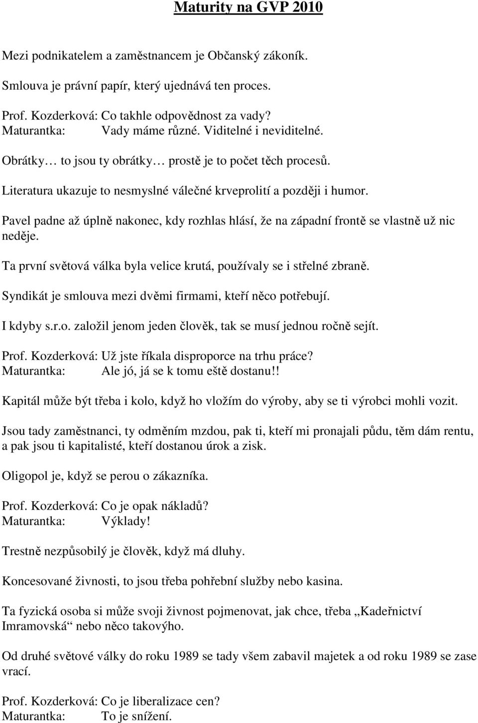 Pavel padne až úplně nakonec, kdy rozhlas hlásí, že na západní frontě se vlastně už nic neděje. Ta první světová válka byla velice krutá, používaly se i střelné zbraně.