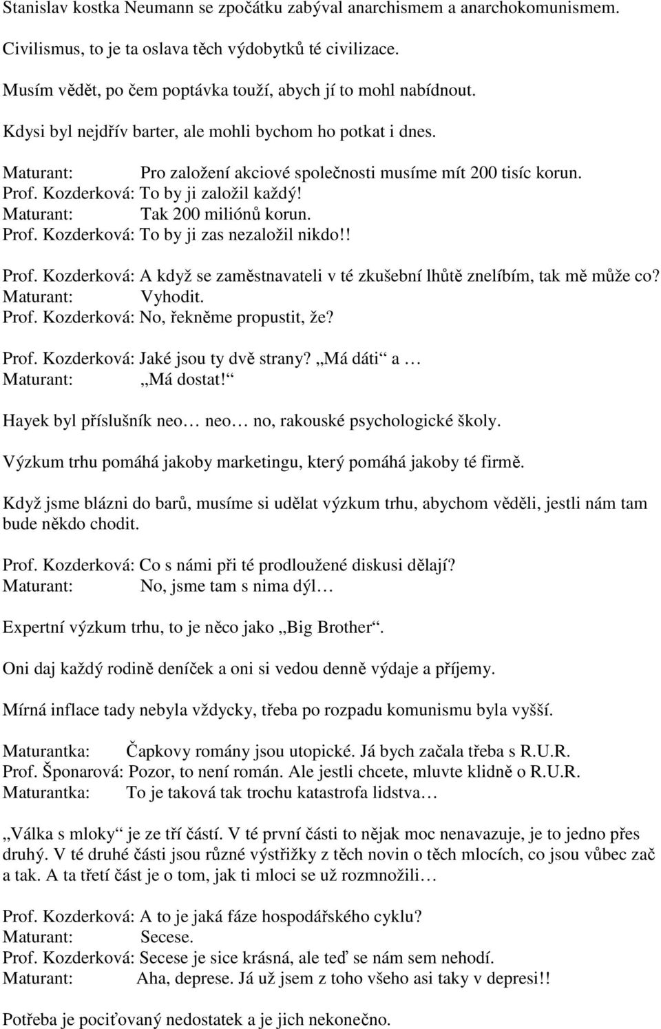 Maturant: Tak 200 miliónů korun. Prof. Kozderková: To by ji zas nezaložil nikdo!! Prof. Kozderková: A když se zaměstnavateli v té zkušební lhůtě znelíbím, tak mě může co? Maturant: Vyhodit. Prof. Kozderková: No, řekněme propustit, že?