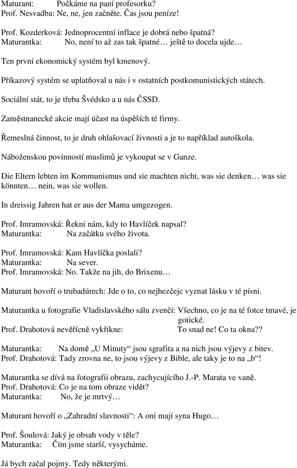 Sociální stát, to je třeba Švédsko a u nás ČSSD. Zaměstnanecké akcie mají účast na úspěších té firmy. Řemeslná činnost, to je druh ohlašovací živnosti a je to například autoškola.