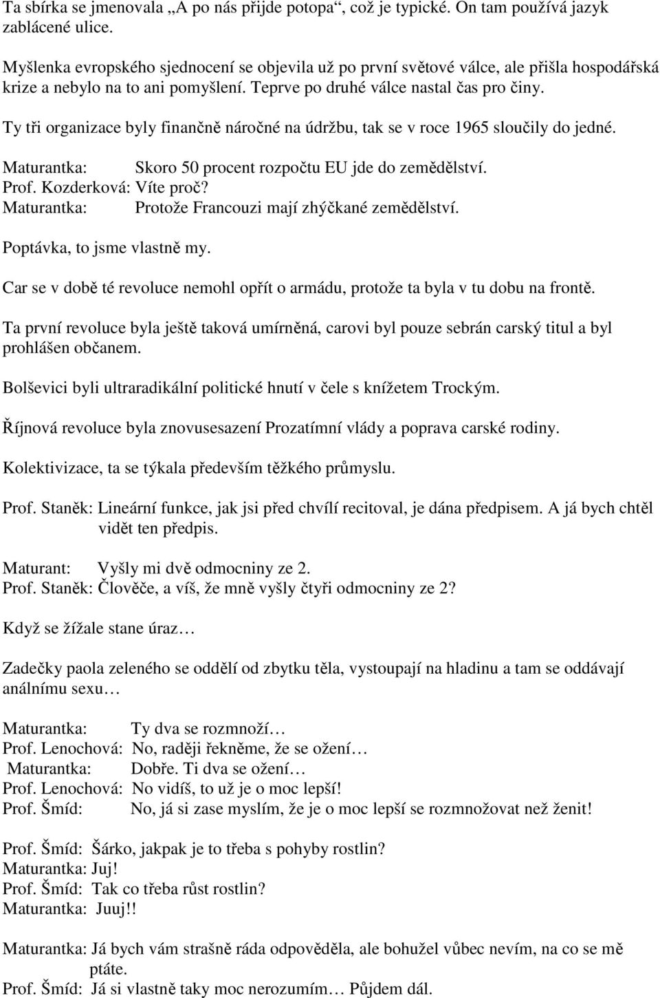 Ty tři organizace byly finančně náročné na údržbu, tak se v roce 1965 sloučily do jedné. Maturantka: Skoro 50 procent rozpočtu EU jde do zemědělství. Prof. Kozderková: Víte proč?