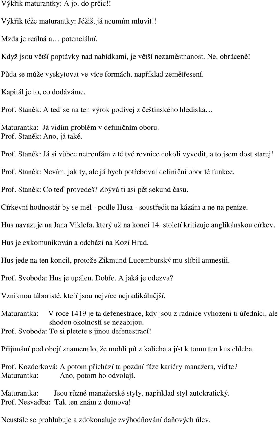 Staněk: A teď se na ten výrok podívej z češtinského hlediska Maturantka: Já vidím problém v definičním oboru. Prof.