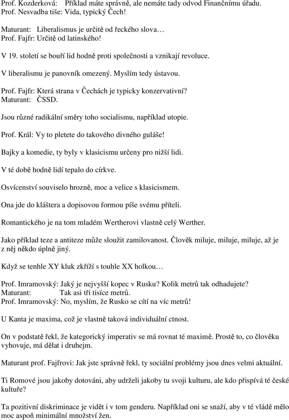 Fajfr: Která strana v Čechách je typicky konzervativní? Maturant: ČSSD. Jsou různé radikální směry toho socialismu, například utopie. Prof. Král: Vy to pletete do takového divného guláše!